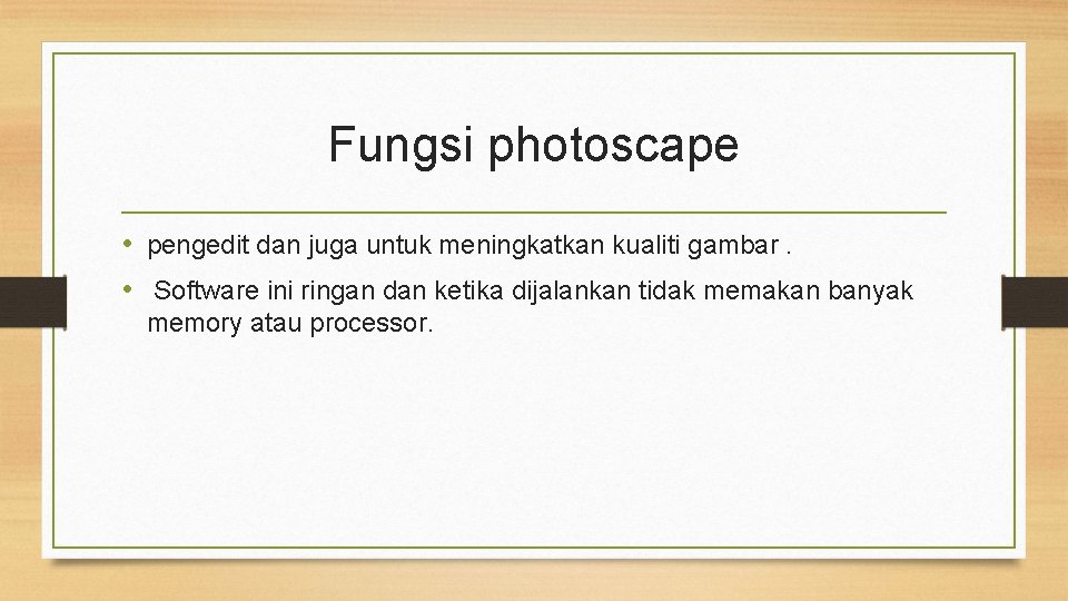 Fungsi photoscape • pengedit dan juga untuk meningkatkan kualiti gambar. • Software ini ringan