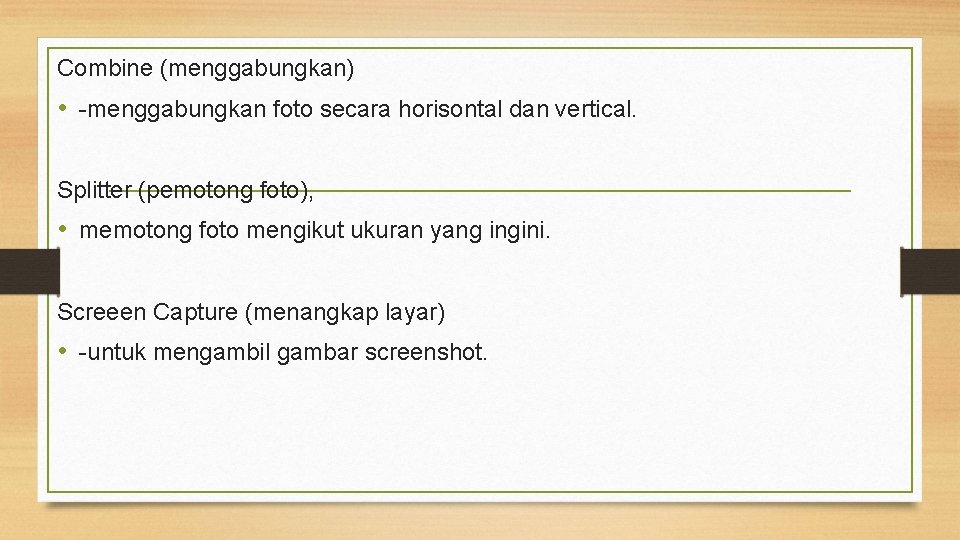 Combine (menggabungkan) • -menggabungkan foto secara horisontal dan vertical. Splitter (pemotong foto), • memotong