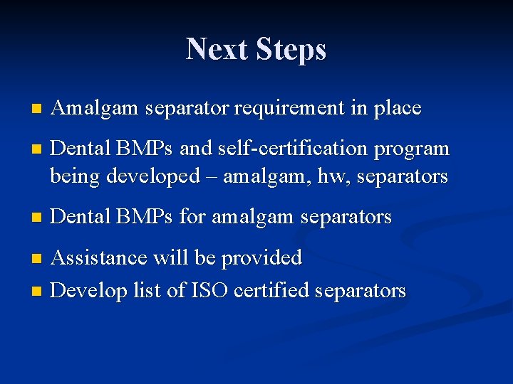 Next Steps n Amalgam separator requirement in place n Dental BMPs and self-certification program