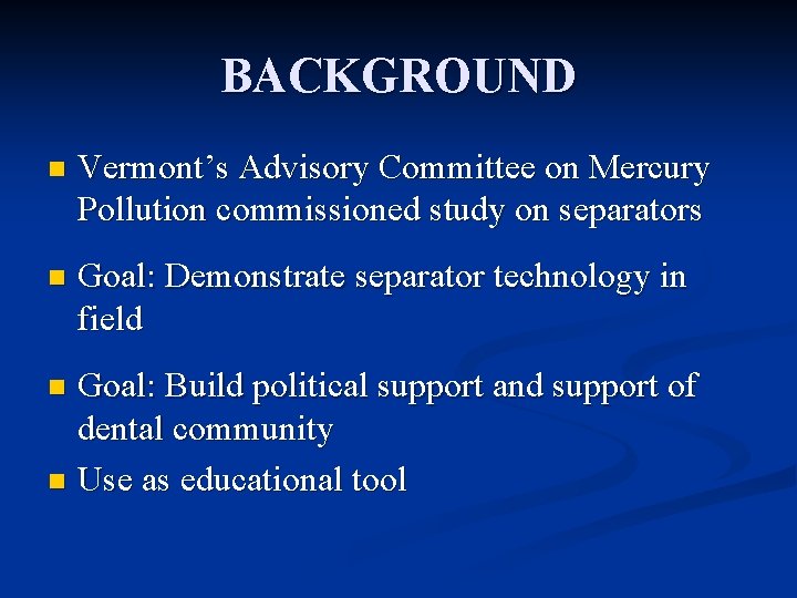 BACKGROUND n Vermont’s Advisory Committee on Mercury Pollution commissioned study on separators n Goal: