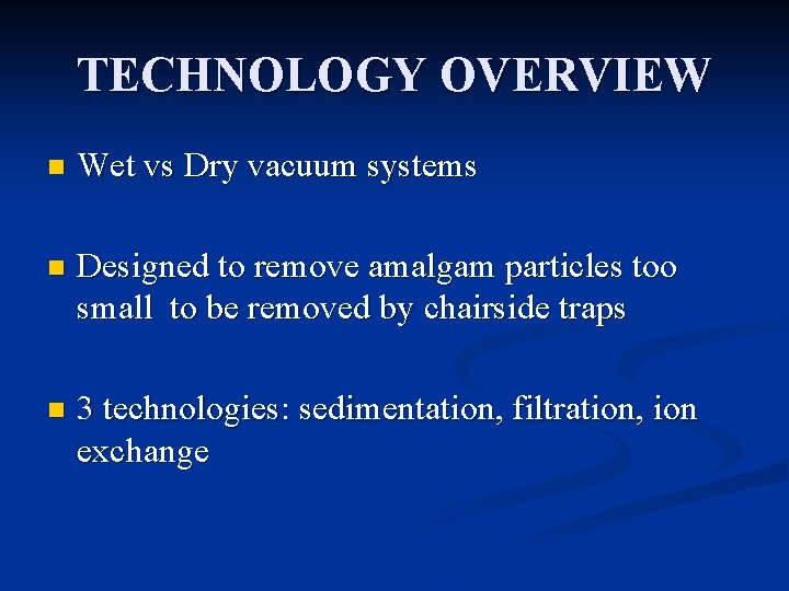 TECHNOLOGY OVERVIEW n Wet vs Dry vacuum systems n Designed to remove amalgam particles