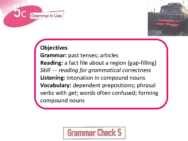 Objectives Grammar: past tenses; articles Reading: a fact file about a region (gap-filling) Skill