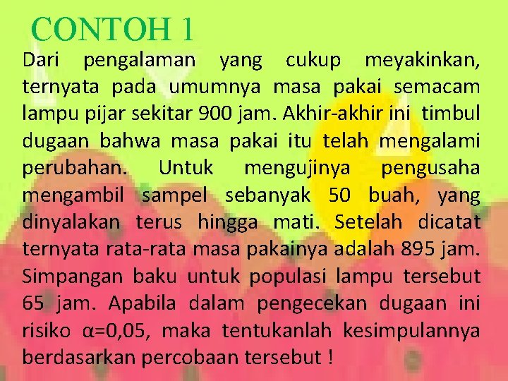 CONTOH 1 Dari pengalaman yang cukup meyakinkan, ternyata pada umumnya masa pakai semacam lampu