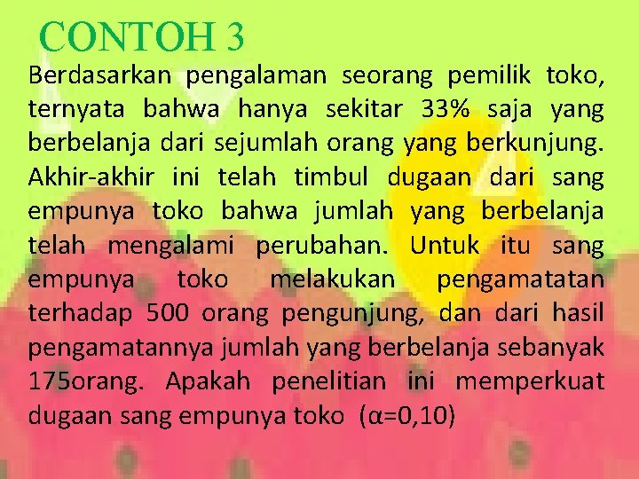 CONTOH 3 Berdasarkan pengalaman seorang pemilik toko, ternyata bahwa hanya sekitar 33% saja yang