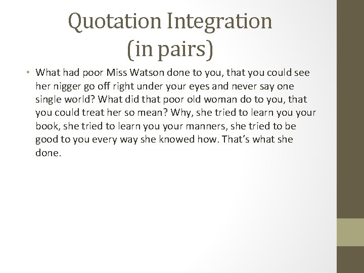 Quotation Integration (in pairs) • What had poor Miss Watson done to you, that