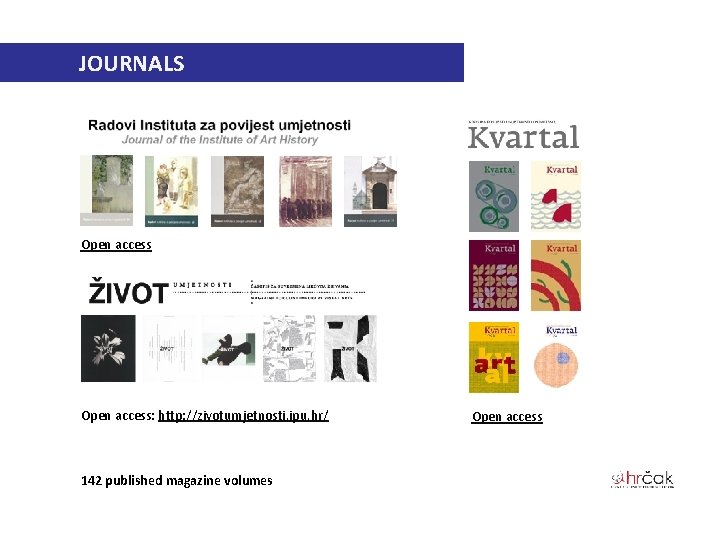 JOURNALS Open access: http: //zivotumjetnosti. ipu. hr/ 142 published magazine volumes Open access 