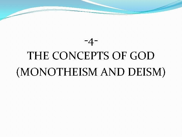 -4 THE CONCEPTS OF GOD (MONOTHEISM AND DEISM) 
