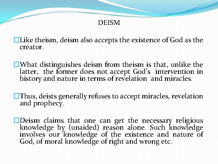 DEISM �Like theism, deism also accepts the existence of God as the creator. �What