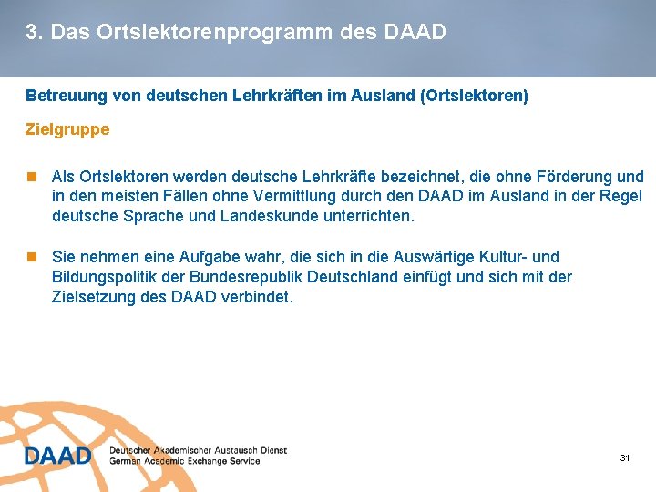 3. Das Ortslektorenprogramm des DAAD Betreuung von deutschen Lehrkräften im Ausland (Ortslektoren) Zielgruppe Als