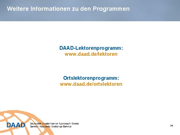 Weitere Informationen zu den Programmen DAAD-Lektorenprogramm: www. daad. de/lektoren Ortslektorenprogramm: www. daad. de/ortslektoren 34