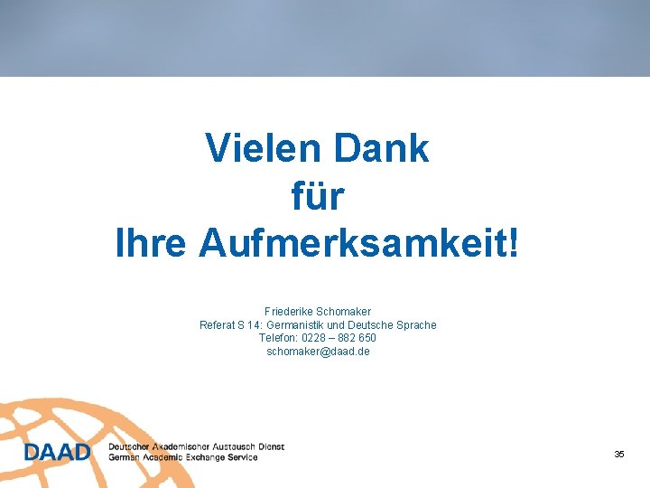 Vielen Dank für Ihre Aufmerksamkeit! Friederike Schomaker Referat S 14: Germanistik und Deutsche Sprache