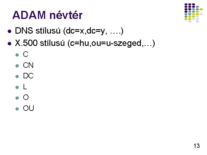 ADAM névtér l l DNS stílusú (dc=x, dc=y, …. ) X. 500 stílusú (c=hu,