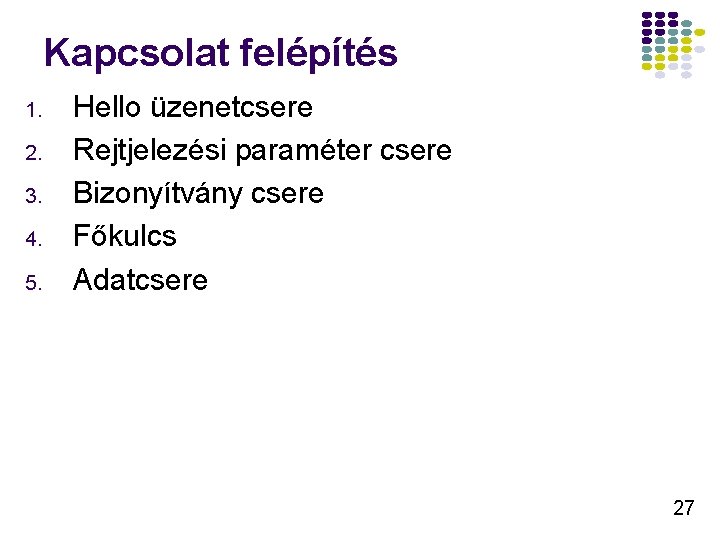 Kapcsolat felépítés 1. 2. 3. 4. 5. Hello üzenetcsere Rejtjelezési paraméter csere Bizonyítvány csere