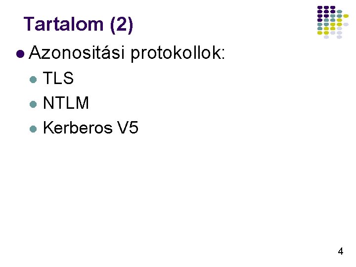 Tartalom (2) l Azonositási protokollok: TLS l NTLM l Kerberos V 5 l 4