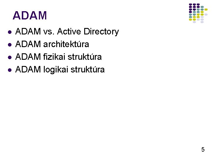 ADAM l l ADAM vs. Active Directory ADAM architektúra ADAM fizikai struktúra ADAM logikai