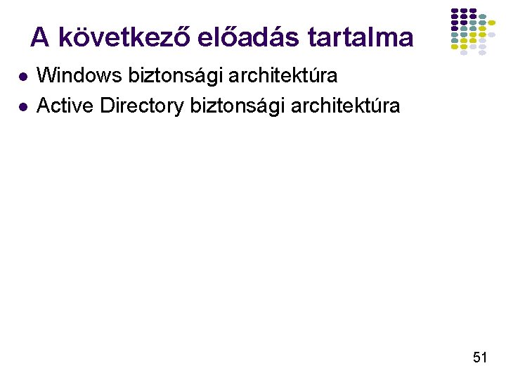 A következő előadás tartalma l l Windows biztonsági architektúra Active Directory biztonsági architektúra 51
