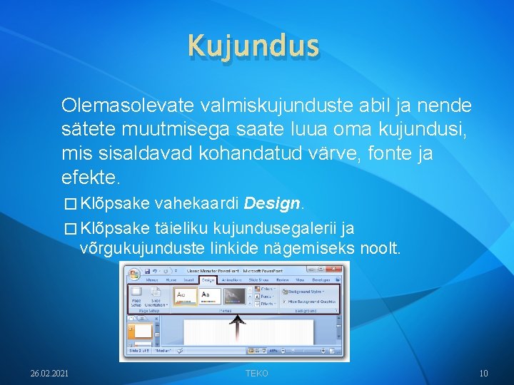 Kujundus Olemasolevate valmiskujunduste abil ja nende sätete muutmisega saate luua oma kujundusi, mis sisaldavad