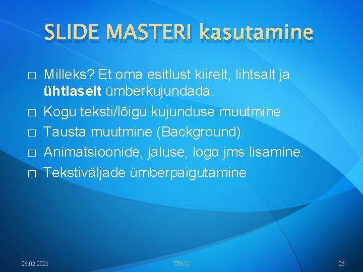 SLIDE MASTERI kasutamine � � � Milleks? Et oma esitlust kiirelt, lihtsalt ja ühtlaselt