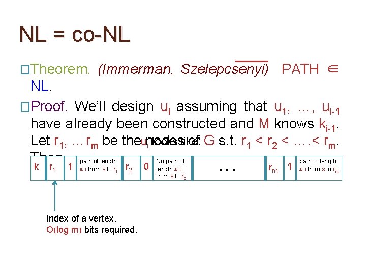 NL = co-NL �Theorem. (Immerman, Szelepcsenyi) PATH ∈ NL. �Proof. We’ll design ui assuming NL = co-NL �Theorem. (Immerman, Szelepcsenyi) PATH ∈ NL. �Proof. We’ll design ui assuming