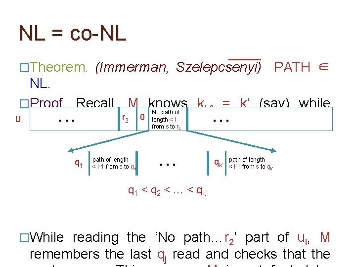 NL = co-NL �Theorem. (Immerman, Szelepcsenyi) PATH ∈ NL. �Proof. Recall, M knows ki-1 NL = co-NL �Theorem. (Immerman, Szelepcsenyi) PATH ∈ NL. �Proof. Recall, M knows ki-1