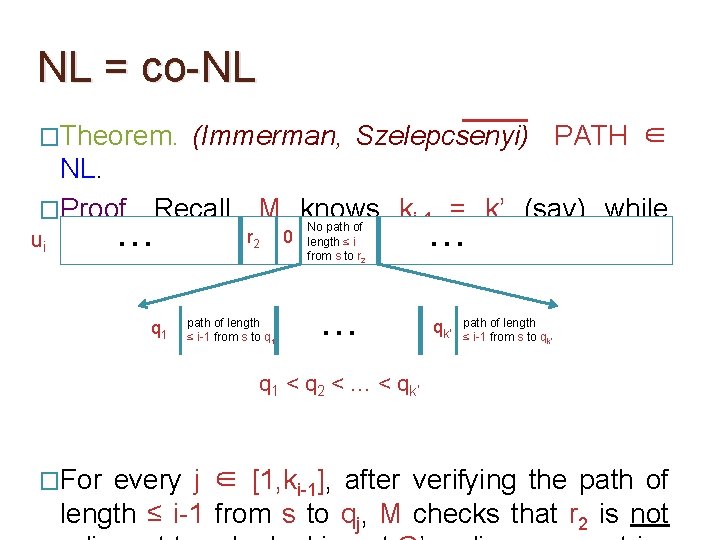 NL = co-NL �Theorem. (Immerman, Szelepcsenyi) PATH ∈ NL. �Proof. Recall, M knows ki-1 NL = co-NL �Theorem. (Immerman, Szelepcsenyi) PATH ∈ NL. �Proof. Recall, M knows ki-1