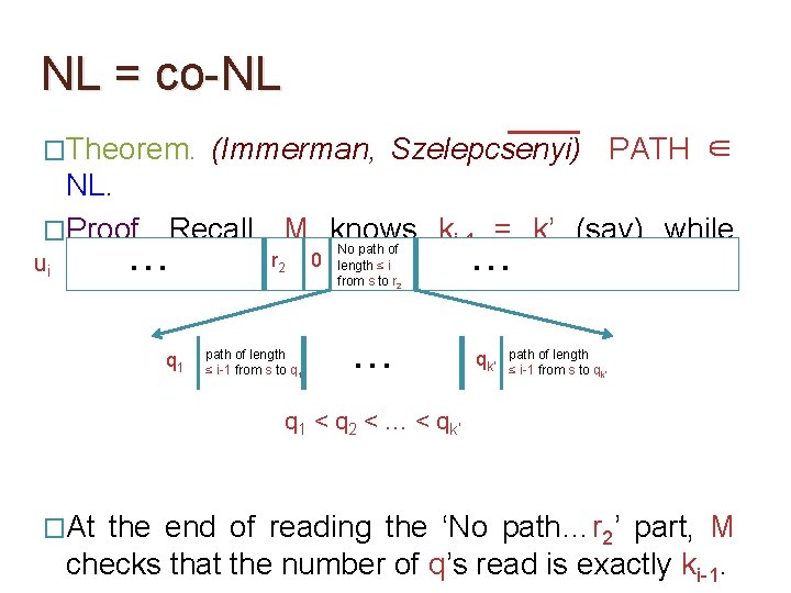 NL = co-NL �Theorem. (Immerman, Szelepcsenyi) PATH ∈ NL. �Proof. Recall, M knows ki-1 NL = co-NL �Theorem. (Immerman, Szelepcsenyi) PATH ∈ NL. �Proof. Recall, M knows ki-1