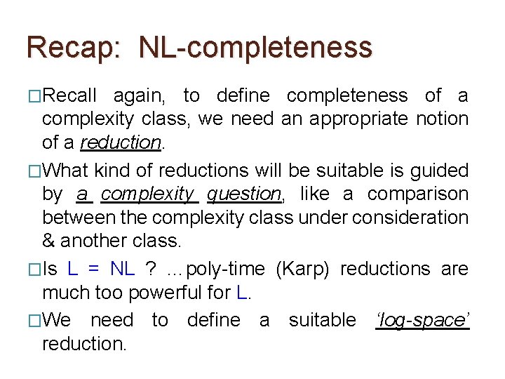 Recap: NL-completeness �Recall again, to define completeness of a complexity class, we need an Recap: NL-completeness �Recall again, to define completeness of a complexity class, we need an