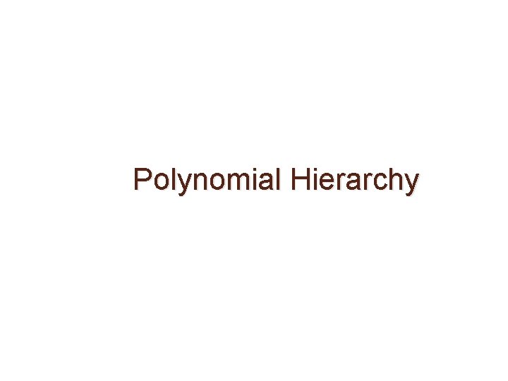 Polynomial Hierarchy Polynomial Hierarchy