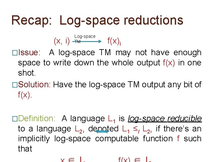 Recap: Log-space reductions Log-space TM (x, i) f(x)i �Issue: A log-space TM may not Recap: Log-space reductions Log-space TM (x, i) f(x)i �Issue: A log-space TM may not