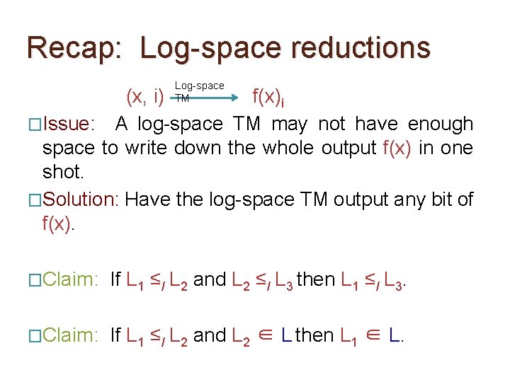 Recap: Log-space reductions Log-space TM (x, i) f(x)i �Issue: A log-space TM may not Recap: Log-space reductions Log-space TM (x, i) f(x)i �Issue: A log-space TM may not