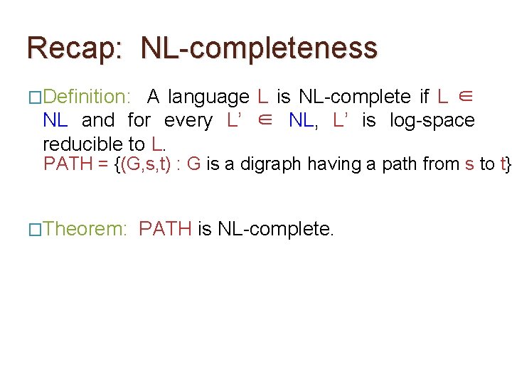 Recap: NL-completeness �Definition: A language L is NL-complete if L ∈ NL and for Recap: NL-completeness �Definition: A language L is NL-complete if L ∈ NL and for