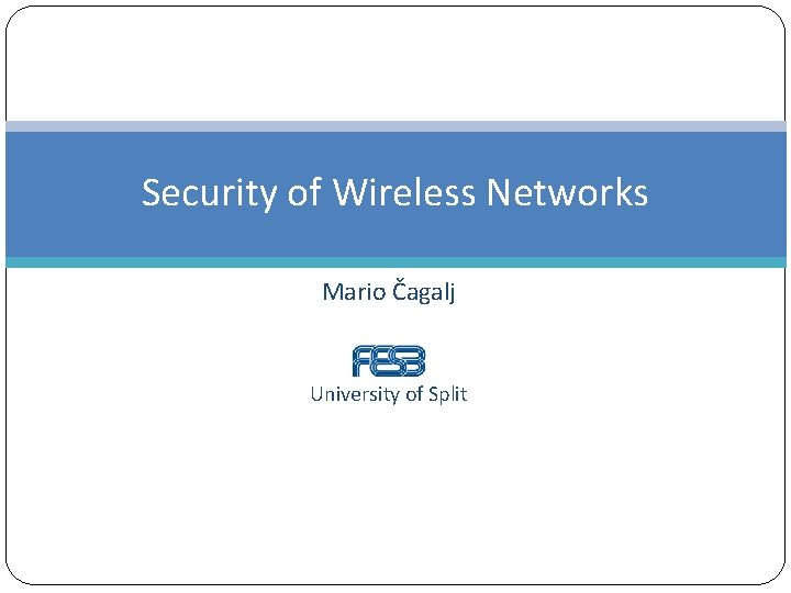 Security of Wireless Networks Mario Čagalj University of Split 