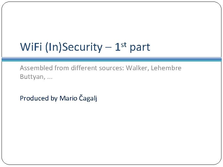 Wi. Fi (In)Security – 1 st part Assembled from different sources: Walker, Lehembre Buttyan,