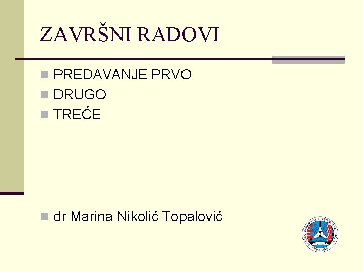 ZAVRŠNI RADOVI n PREDAVANJE PRVO n DRUGO n TREĆE n dr Marina Nikolić Topalović