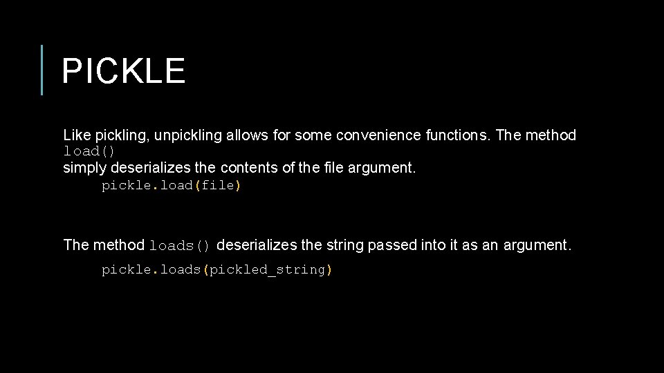 PICKLE Like pickling, unpickling allows for some convenience functions. The method load() simply deserializes