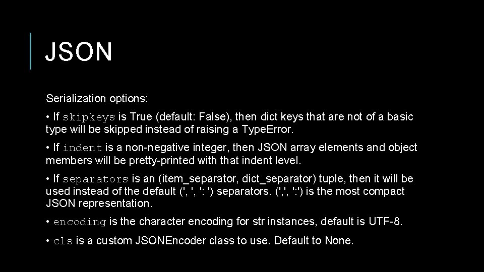 JSON Serialization options: • If skipkeys is True (default: False), then dict keys that
