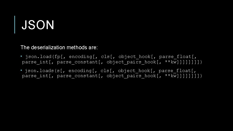 JSON The deserialization methods are: • json. load(fp[, encoding[, cls[, object_hook[, parse_float[, parse_int[, parse_constant[,