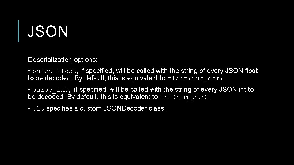 JSON Deserialization options: • parse_float, if specified, will be called with the string of