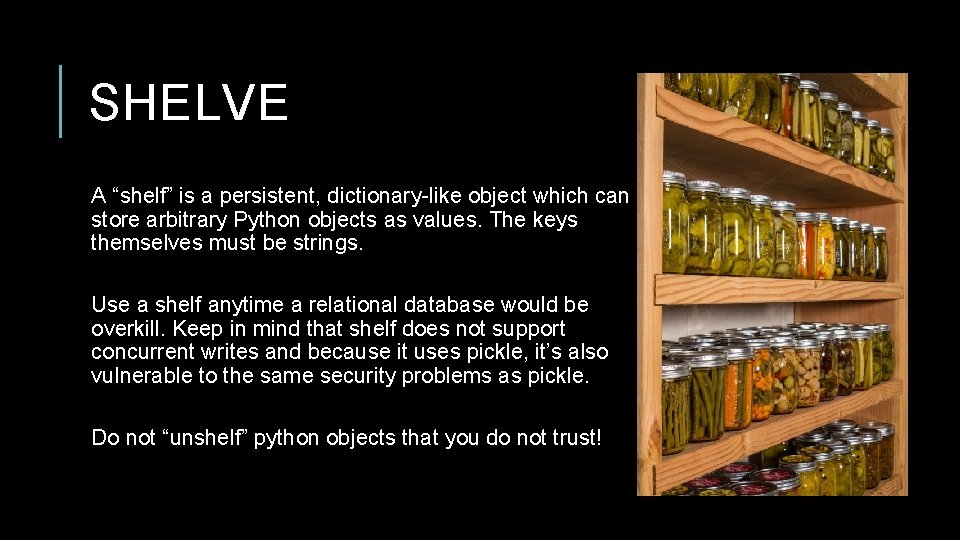 SHELVE A “shelf” is a persistent, dictionary-like object which can store arbitrary Python objects