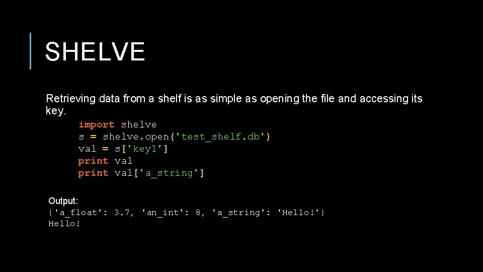 SHELVE Retrieving data from a shelf is as simple as opening the file and