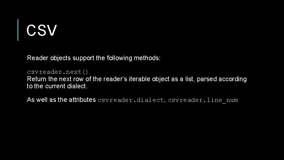 CSV Reader objects support the following methods: csvreader. next() Return the next row of