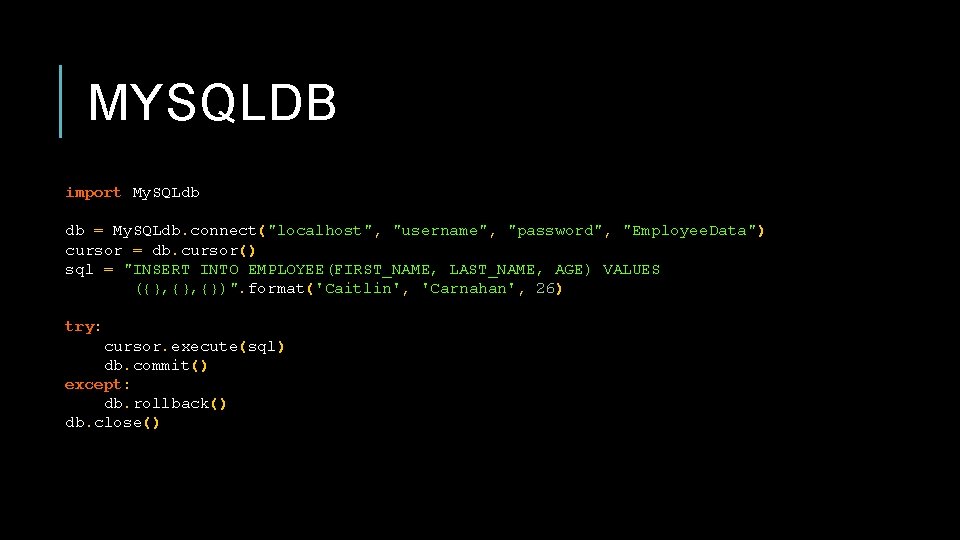 MYSQLDB import My. SQLdb db = My. SQLdb. connect("localhost", "username", "password", "Employee. Data") cursor