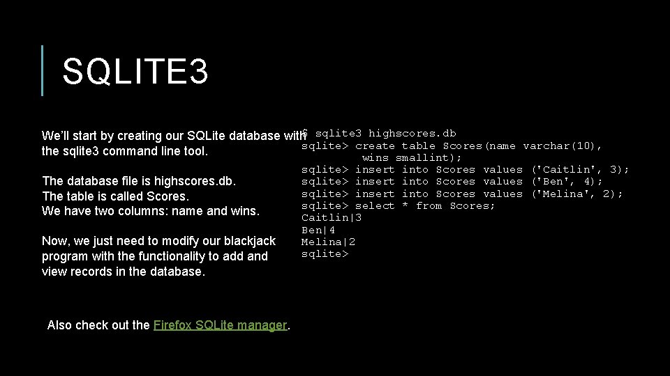 SQLITE 3 $ sqlite 3 highscores. db We’ll start by creating our SQLite database