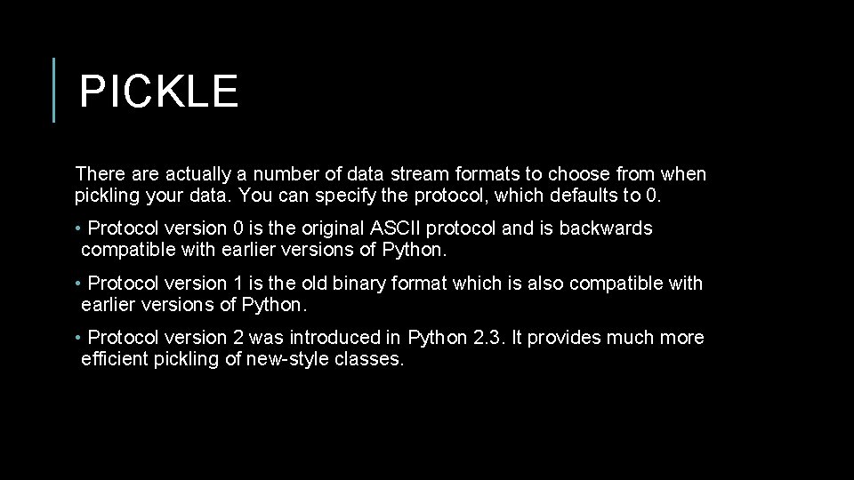 PICKLE There actually a number of data stream formats to choose from when pickling