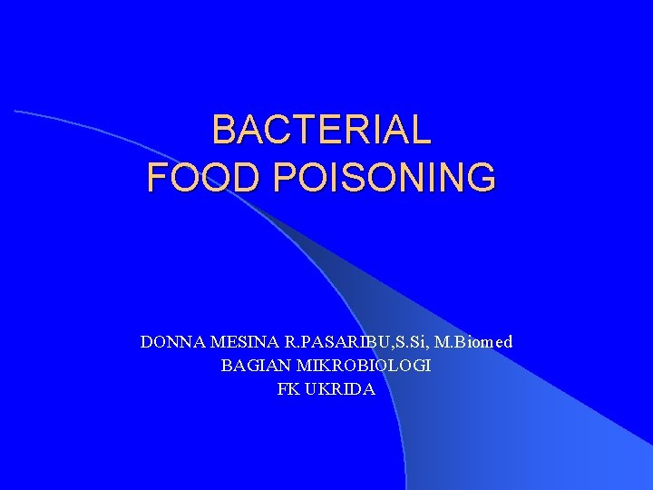 BACTERIAL FOOD POISONING DONNA MESINA R. PASARIBU, S. Si, M. Biomed BAGIAN MIKROBIOLOGI FK
