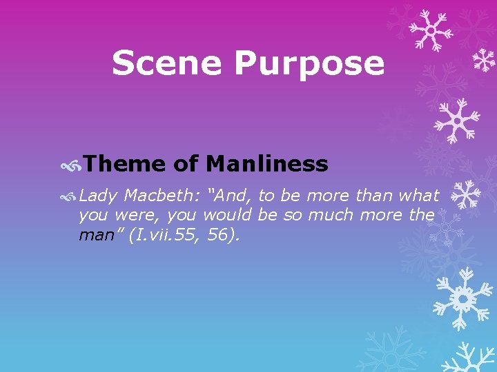 Scene Purpose Theme of Manliness Lady Macbeth: “And, to be more than what you
