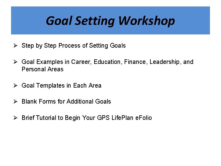 Goal Setting Workshop Ø Step by Step Process of Setting Goals Ø Goal Examples