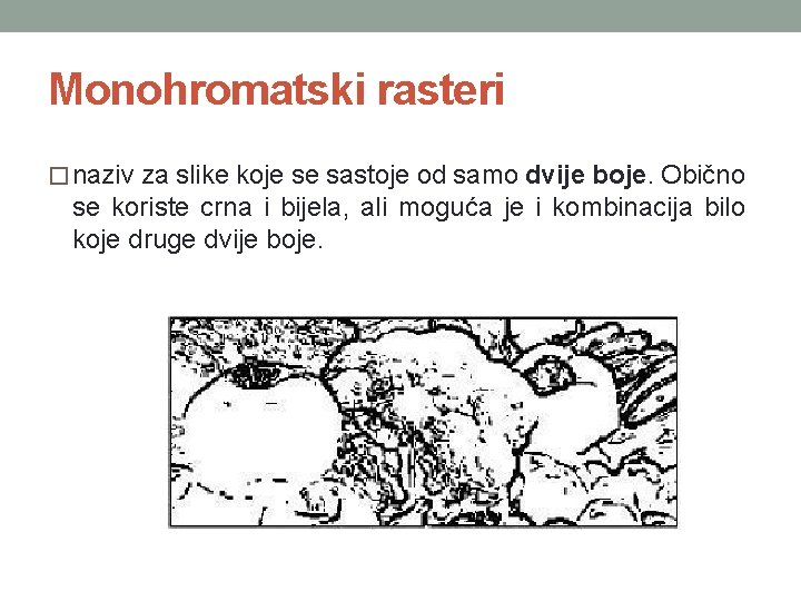 Monohromatski rasteri � naziv za slike koje se sastoje od samo dvije boje. Obično