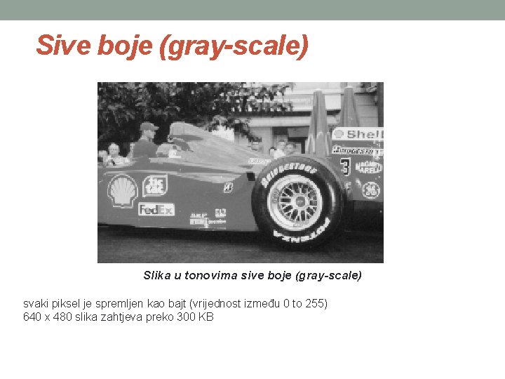 Sive boje (gray-scale) Slika u tonovima sive boje (gray-scale) svaki piksel je spremljen kao