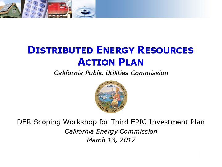 DISTRIBUTED ENERGY RESOURCES ACTION PLAN California Public Utilities Commission DER Scoping Workshop for Third